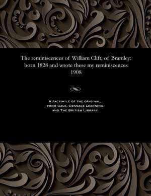 The Reminiscences of William Clift, of Bramley de William Clift