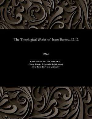 The Theological Works of Isaac Barrow, D. D. de Hill, Abraham F. R. S.