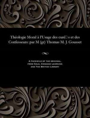 Theologie Moral A L'Usage Des Cure S Et Des Confesseurs de Gousset, Thomas Marie Joseph Cardinal