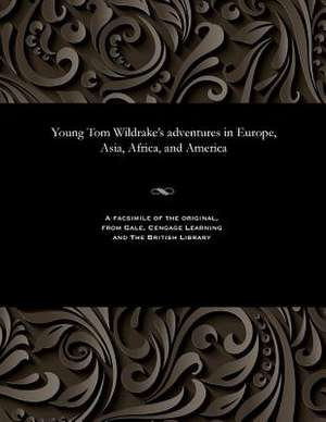 Young Tom Wildrake's Adventures in Europe, Asia, Africa, and America de George Emmett