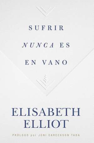 Sufrir Nunca Es En Vano de Elisabeth Elliot