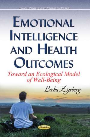 Emotional Intelligence & Health Outcomes: Toward an Ecological Model of Well-Being de Leehu Zysberg