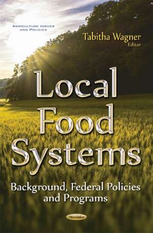 Local Food Systems: Background, Federal Policies & Programs de Tabitha Wagner