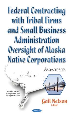 Federal Contracting with Tribal Firms & Small Business Administration Oversight of Alaska Native Corporations: Assessments de Gail Nelson