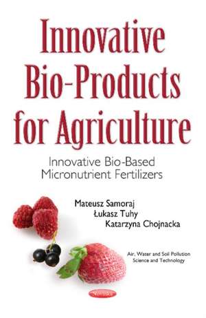 Innovative Bio-Products for Agriculture: Innovative Bio-Based Micronutrient Fertilizers de Mateusz Samoraj