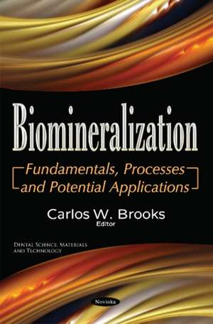 Biomineralization: Fundamentals, Processes and Potential Applications de Carlos W Brooks