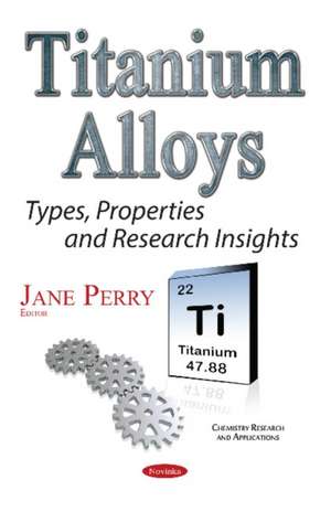 Titanium Alloys: Types, Properties & Research Insights de Jane Perry