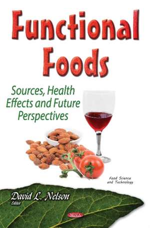 Functional Foods: Sources, Health Effects & Future Perspectives de David L. Nelson