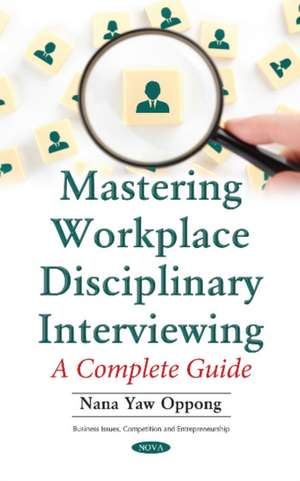 Mastering Workplace Disciplinary Interviewing: A Complete Guide de Nana Yaw Oppong