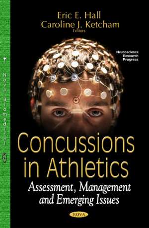 Concussions in Athletics: Assessment, Management & Emerging Issues de Eric E Hall Ph.D.