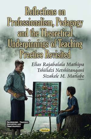 Reflections on Professionalism, Pedagogy & the Theoretical Underpinnings of Teaching Practice Revisited de Professor Elias Rajabalala Mathipa