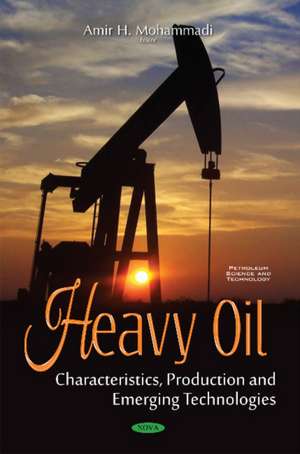 Heavy Oil: Characteristics, Production & Emerging Technologies de Amir H Mohammadi