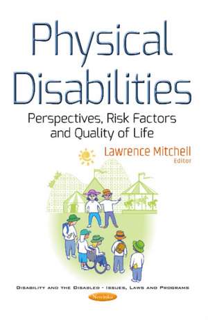 Physical Disabilities: Perspectives, Risk Factors & Quality of Life de Lawrence Mitchell