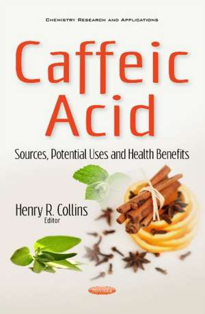 Caffeic Acid: Sources, Potential Uses & Health Benefits de Henry R Collins