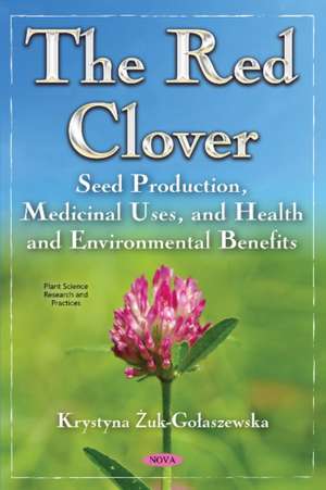 Red Clover: Seed Production, Medicinal Uses, & Health & Environmental Benefits de Krystyna &#379;uk-Go&#322;aszewska