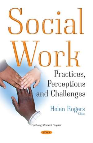 Social Work: Practices, Perceptions & Challenges de Helen Rogers