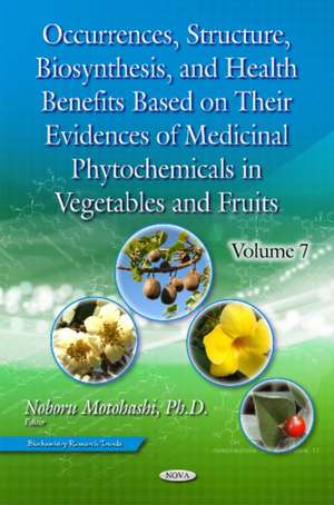 Occurrences, Structure, Biosynthesis & Health Benefits Based on Their Evidences of Medicinal Phytochemicals in Vegetables & Fruits: Volume 7 de Noboru Motohashi PhD