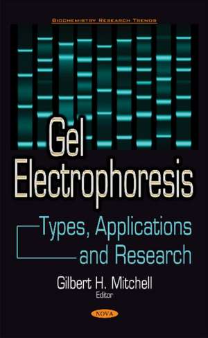 Gel Electrophoresis: Types, Applications & Research de Gilbert H Mitchell