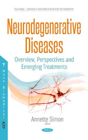 Neurodegenerative Diseases: Overview, Perspectives & Emerging Treatments de Annette Simon