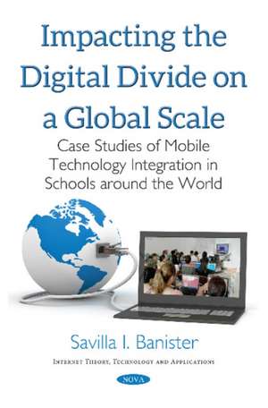 Impacting the Digital Divide on a Global Scale: Case Studies of Mobile Technology Integration in Schools Around the World de Savilla I Banister