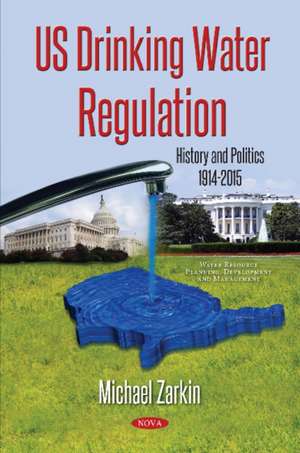 US Drinking Water Regulation: History & Politics, 1914-2015 de Michael Zarkin