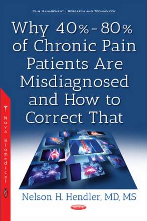 Why 40%-80% of Chronic Pain Patients Are Misdiagnosed & How to Correct That de Nelson H Hendler