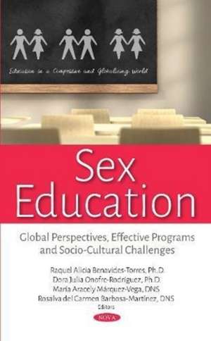 Sex Education: Global Perspectives, Effective Programs and Socio-Cultural Challenges de Raquel Alicia Benavides Torres Ph.D.