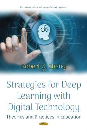 Strategies for Deep Learning with Digital Technology: Theories and Practices in Education de Robert Zheng