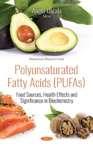 Polyunsaturated Fatty Acids (PUFAs): Food Sources, Health Effects and Significance in Biochemistry de Angel Catala
