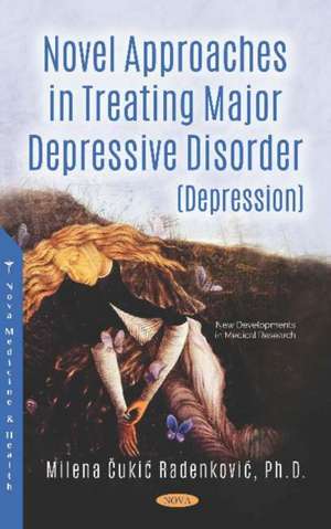 Novel Approaches in Treating Major Depressive Disorder (Depression) de Milena Cukic Radenkovic