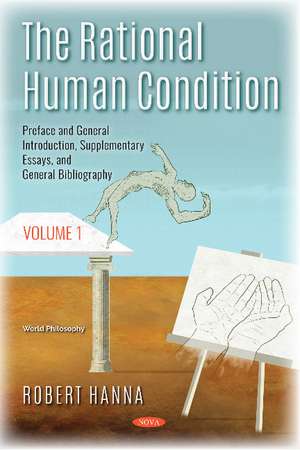 The Rational Human Condition: Volume 1 - Preface and General Introduction, Supplementary Essays, and General Bibliography de Robert Hanna