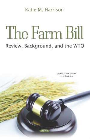 The Farm Bill: Review, Background, and the WTO de Katie M. Harrison