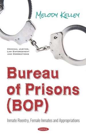 Bureau of Prisons (BOP): Inmate Reentry, Female Inmates and Appropriations de Melody Kelley