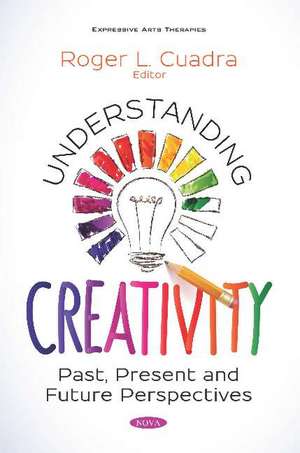 Understanding Creativity: Past, Present and Future Perspectives de Roger L. Cuadra