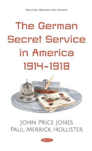 German Secret Service in America 1914-1918 de John Price Jones