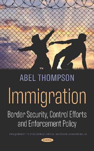 Immigration: Border Security, Control Efforts and Enforcement Policy de Abel Thompson