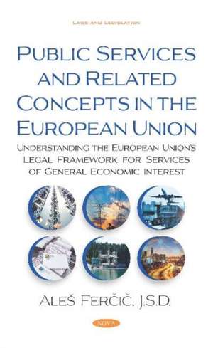 Public Services and Related Concepts in the European Union: Understanding the European Unionas Legal Framework for Services of General Economic Interest de Ales Fercic