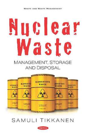 Nuclear Waste: Management, Storage and Disposal de Samuli Tikkanen