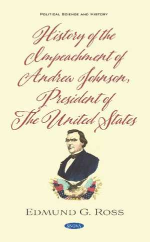 History of the Impeachment of Andrew Johnson, President of The United States de Edmund G. Ross