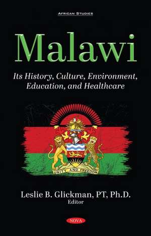 Malawi: Its History, Culture, Environment, Education, and Healthcare de Leslie B. Glickman