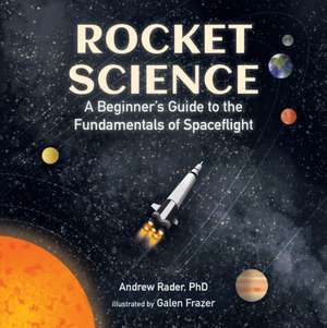 Rocket Science: A Beginner's Guide to the Fundamentals of Spaceflight de Andrew Rader