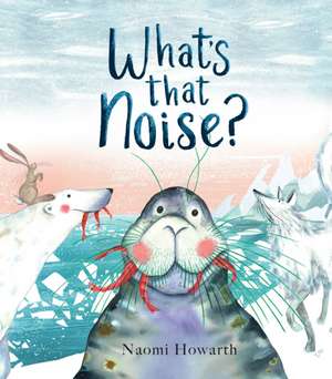 What's That Noise? de Naomi Howarth