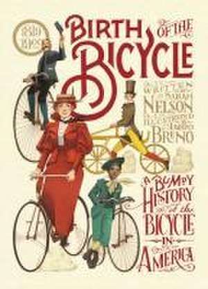 Birth of the Bicycle: A Bumpy History of the Bicycle in America 1819-1900 de Sarah Nelson