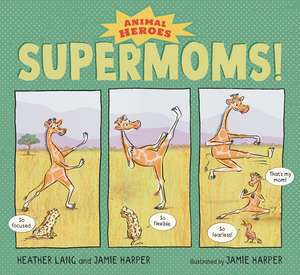 Supermoms!: Animal Heroes de Heather Lang