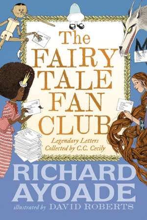 The Fairy Tale Fan Club: Legendary Letters Collected by C.C. Cecily de Richard Ayoade