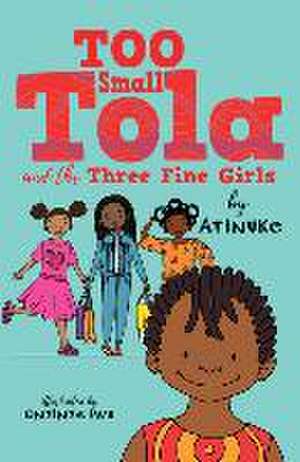 Too Small Tola and the Three Fine Girls de Atinuke