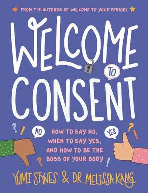 Welcome to Consent: How to Say No, When to Say Yes, and How to Be the Boss of Your Body de Yumi Stynes