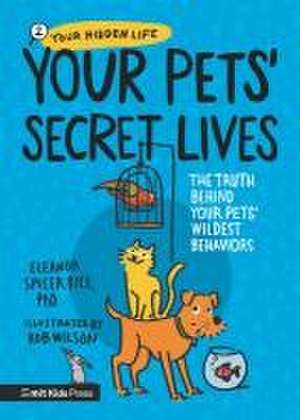 Your Pets' Secret Lives: The Truth Behind Your Pets' Wildest Behaviors de Eleanor Spicer Rice