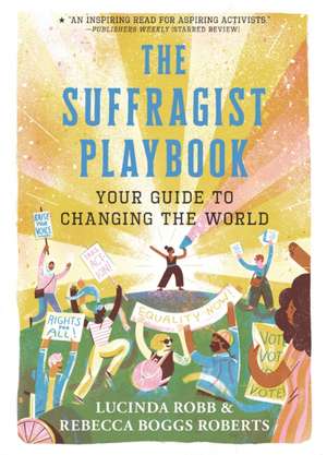 The Suffragist Playbook: Your Guide to Changing the World de Lucinda Robb