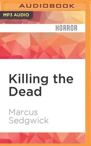 Killing the Dead de Marcus Sedgwick